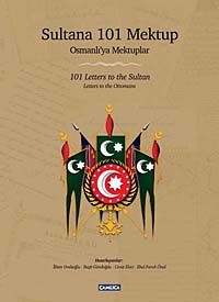 Sultana 101 Mektup - Osmanlı'ya Mektuplar & 101 Letters to the Sultan - Letters to the Ottomans