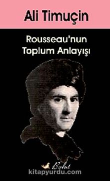 Rousseau'nun Toplum Anlayışı - Ali Timuçin