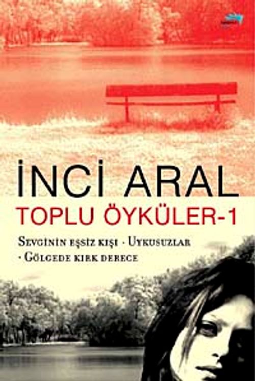 Toplu Öyküler-1 & Sevginin Eşsiz Kışı-Uykusuzlar-Gölgede Kırk Derece