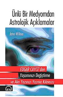 Ünlü Bir Medyomdan Astrolojik Açıklamalar & Edgar Cayce'den Yaşamınızı Değiştirme ve Alın Yazınızı Yazma Kılavuzu