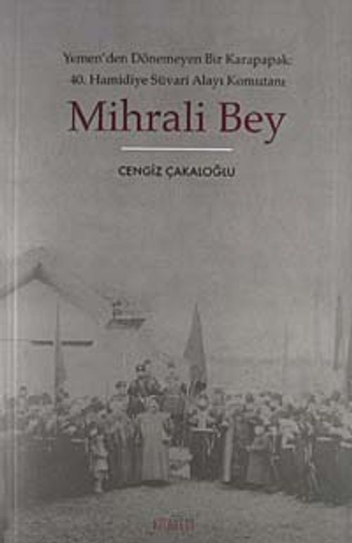 Mihrali Bey & Yemen'den Dönemeyen Bir Karapapak: 40. Hamidiye Süvari Alayı Komutanı