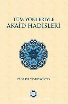 Tüm Yönleriyle Akaid Hadisleri - Yavuz Köktaş