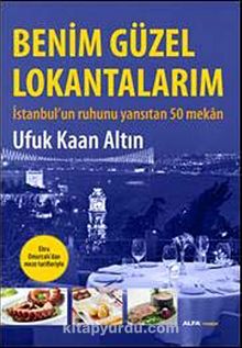 Benim Güzel Lokantalarım & İstanbul'un Ruhunu Yansıtan 50 Mekan - Ufuk Kaan Altın