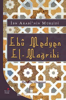 İbn Arabi'nin Mürşidi Ebu Medyen El-Mağribi - Hamide Ulupınar