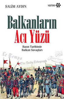 Balkanların Acı Yüzü & Basın Tarihinde Balkan Savaşları - Salim Aydın