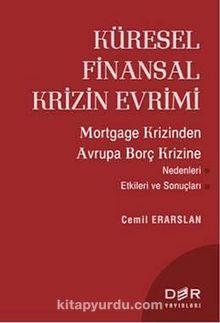 Küresel Finansal Krizin Evrimi & Mortgage Krizinden Avrupa Borç Krizine Nedenleri Etkileri ve Sonuçları