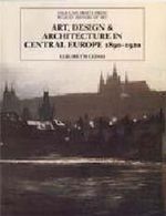 Art, Design and Architecture In Central Europe 1890-1920