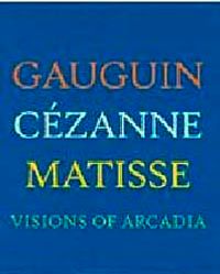 Visions of Arcadia: Gauguin, Cezanne, Matisse