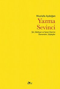 Yazma Sevinci & Şiir, Edebiyat ve Sanat Üzerine Denemeler, Söyleşiler