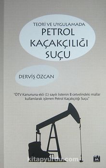 Teori ve Uygulamada Petrol Kaçakçılığı Suçu - Derviş Özcan