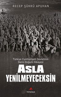Asla Yenilmeyeceksin & Türkiye Cumhuriyeti Devletinin Derin Doğum Hikayesi