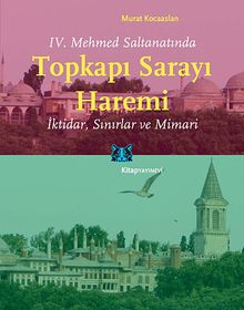 IV. Mehmed Saltanatında Topkapı Sarayı Haremi & İktidar, Sınırlar ve Mimari
