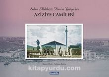 Aziziye Camileri & Sultan Abdülaziz Han'ın Yadigarları - Bilinmeyen Yazar