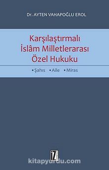 Karşılaştırmalı İslam Milletlerarası Özel Hukuku & Şahıs-Aile-Miras - Dr. Ayten Vahapoğlu Erol