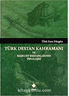 Türk Destan Kahramanı ve Başkurt Destanlarının Tipolojisi - Ülkü Kara Düzgün