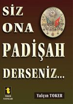 Siz Ona Padişah Derseniz...