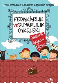 Fedakarlık ve Duyarlılık Öyküleri  / Öykülerle Değerler Eğitimi