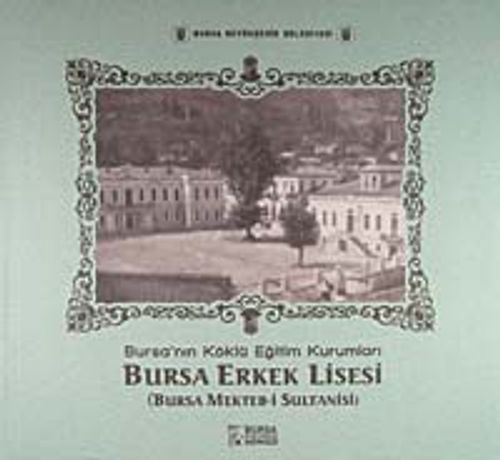 Bursa Erkek Lisesi (Bursa Mekteb-i Sultanisi) & Bursa'nın Köklü Eğitim Kurumları