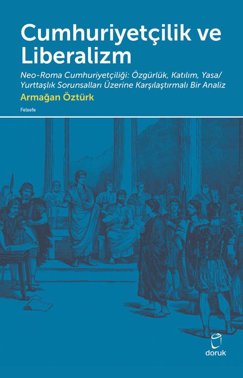 Cumhuriyetçilik ve Liberalizm & Neo-Roma Cumhuriyetçiliği: Özgürlük, Katılım, Yasa/Yurttaşlık Sorunsalları Üzerine  Karşılaştırmalı Bir Analiz
