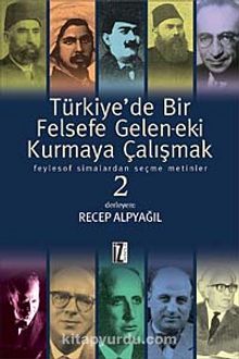 Türkiye'de Bir Felsefe Gelen-ek-i Kurmaya Çalışmak & Feylesof Simalardan Seçme Metinler-2