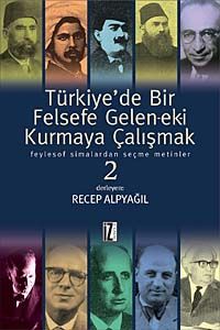 Türkiye'de Bir Felsefe Gelen-ek-i Kurmaya Çalışmak & Feylesof Simalardan Seçme Metinler-2