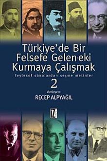 Türkiye'de Bir Felsefe Gelen-ek-i Kurmaya Çalışmak & Feylesof Simalardan Seçme Metinler-2