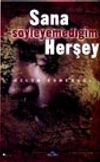 Sana S&ouml;yleyemediğim Herşey