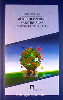 Mitoloji Üzerine Araştırmalar Metinler ve Tahliller - Bilge Seyidoğlu