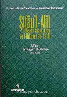 Şifau'l-Alil & Fi Mesaili-Kada ve'l-Kader Ve'l-Hikme ve't-Ta'lil (Kulların Fiillerinin Yaratılması ve Kaza Kader Tartışmaları) - İbn Kayyım El-Cevziyye