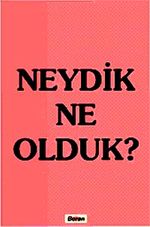 Neydik Ne Olduk