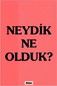 Neydik Ne Olduk