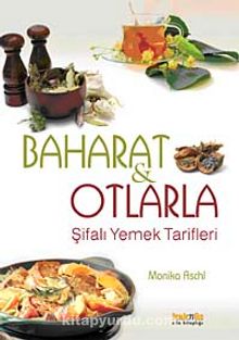 Baharat ve Otlarla Şifalı Yemek Tarifleri - Monika Aschl