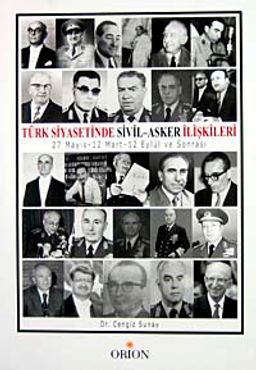 Türk Siyasetinde Sivil - Asker İlişkileri 27 Mayıs,12 Mart,12 Eylül ve Sonrası
