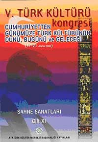 V. Türk Kültürü Kongresi  & Cumhuriyetten Günümüze Türk Kültürünün Dünü, Bugünü ve Geleceği (17-21 Aralık) Sahne Sanatları Cilt-XI