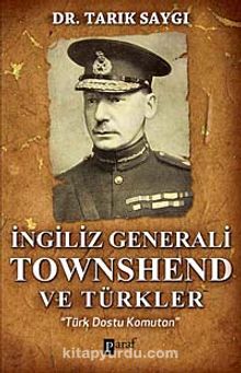 İngiliz Generali Townshend ve Türkler & Türk Dostu Komutan