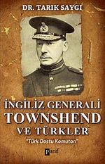 İngiliz Generali Townshend ve Türkler & Türk Dostu Komutan