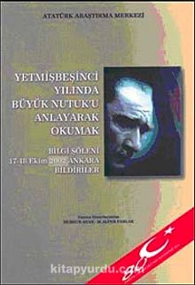 Yetmişbeşinci Yılında Büyük Nutuk'u Anlayarak Okumak & Bilgi Şöleni 17-18 Ekim 2002 Ankara Bildirileri