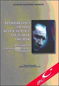 Yetmişbeşinci Yılında Büyük Nutuk'u Anlayarak Okumak & Bilgi Şöleni 17-18 Ekim 2002 Ankara Bildirileri
