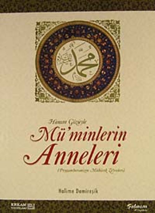 Hanım Gözüyle Mü'minlerin Anneleri (Peygamberimizin Mübarek Zevceleri)