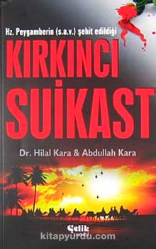 Hz. Peygamberin (s.a.v.) Şehit Edildiği Kırkıncı Suikast - Abdullah Kara