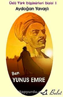 Ben Yunus Emre / Ünlü Türk Düşünürleri Dizisi 1 - Aydoğan Yavaşlı
