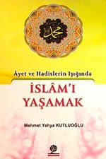 Ayet ve Hadislerin Işığında İslam'ı Yaşamak