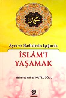Ayet ve Hadislerin Işığında İslam'ı Yaşamak
