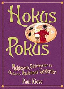 Hokus Pokus & Muhteşem Sihirbazlar ve Onların Akılalmaz Gösterileri