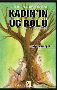 Geleneksellik ve Modernizm Kıskacında Kadın'ın Üç Rolü - Bakiye Marangoz
