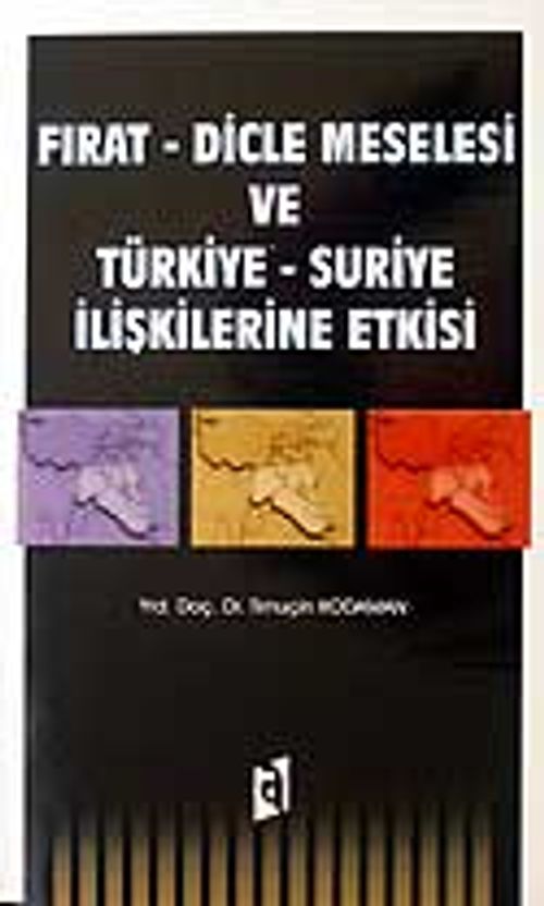 Fırat - Dicle Meselesi ve Türkiye - Suriye İlişkilerine Etkisi