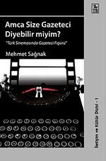 Amca Size Gazeteci Diyebilir miyim? & "Türk Sinemasında Gazeteci Figürü"