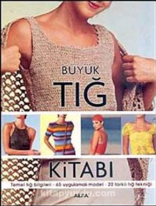 Büyük Tığ Kitabı & Temel Tığ Bilgileri  -65 Uygulamalı Model - 20 Farklı Tığ Tekniği - Bilinmeyen Yazar