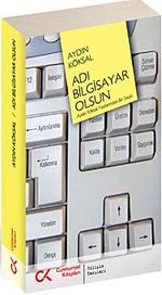 Adı Bilgisayar Olsun & Aydın Köksal Yazılarından Bir Seçki