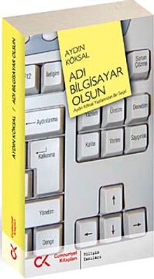 Adı Bilgisayar Olsun & Aydın Köksal Yazılarından Bir Seçki